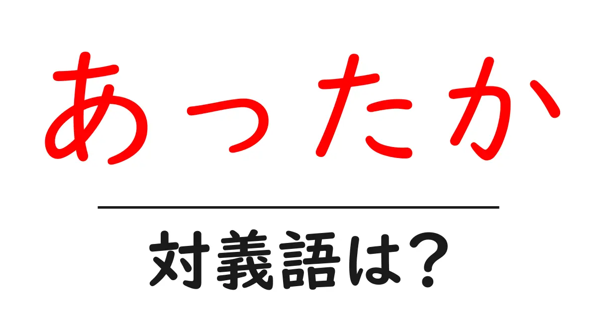 あったかの対義語・反対語を使用例を交えて分かりやすく解説!