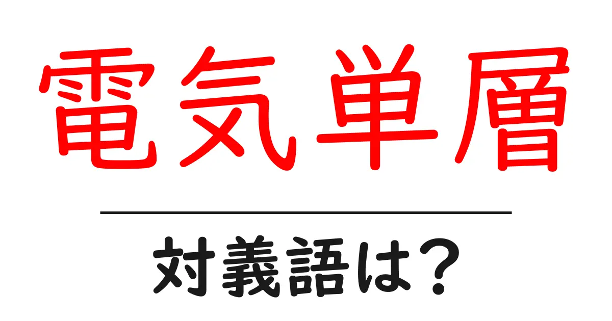 電気単層の対義語・反対語を使用例を交えて分かりやすく解説！