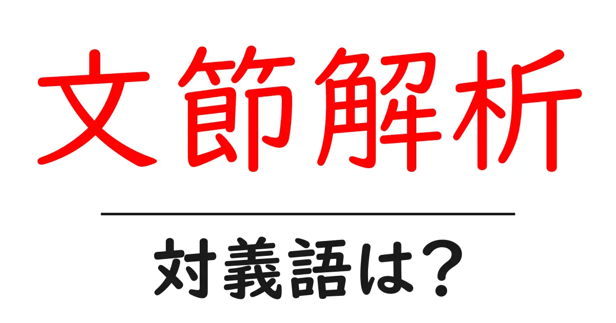 文節解析の対義語・反対語を使用例を交えて分かりやすく解説!