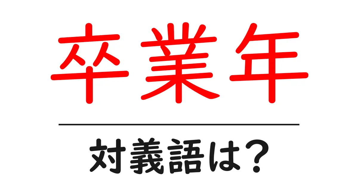 卒業年の対義語・反対語を使用例を交えて分かりやすく解説！