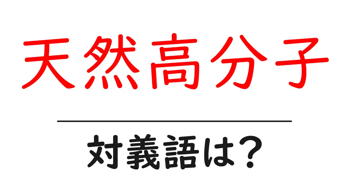 天然高分子の対義語・反対語を使用例を交えて分かりやすく解説！