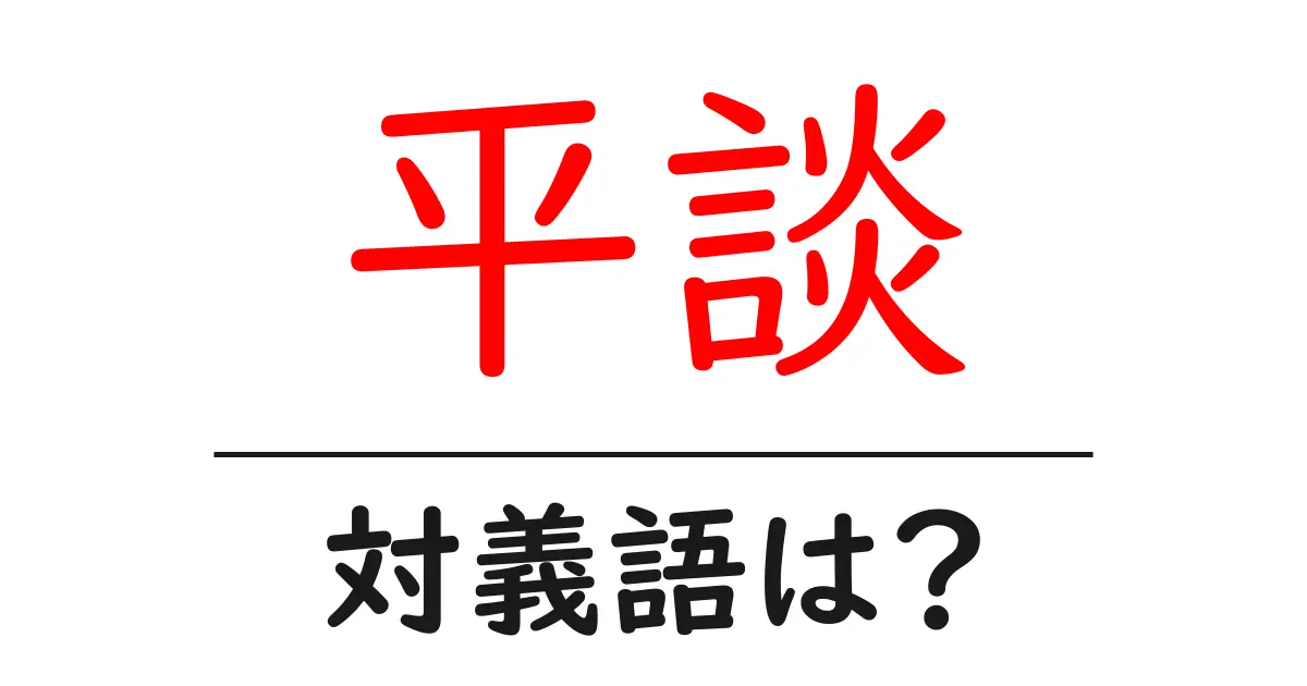 平談の対義語・反対語を使用例を交えて分かりやすく解説!