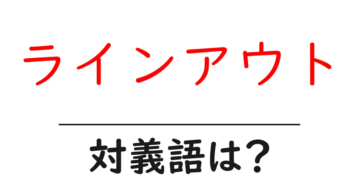 ラインアウトの対義語・反対語を使用例を交えて分かりやすく解説!