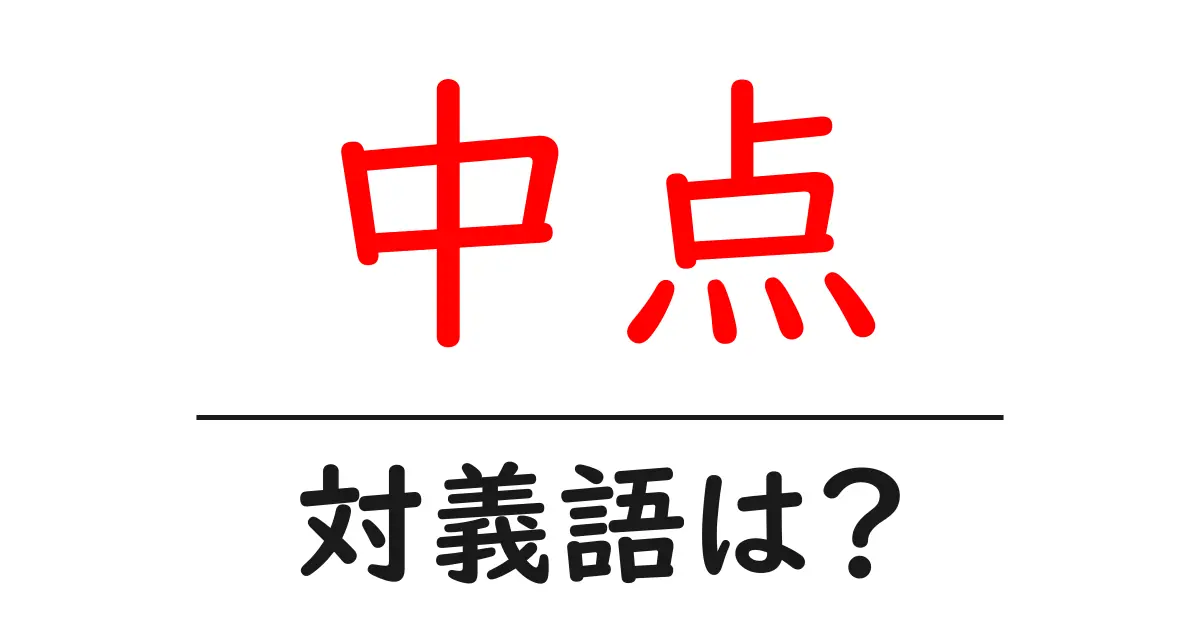 中点の対義語・反対語を使用例を交えて分かりやすく解説！