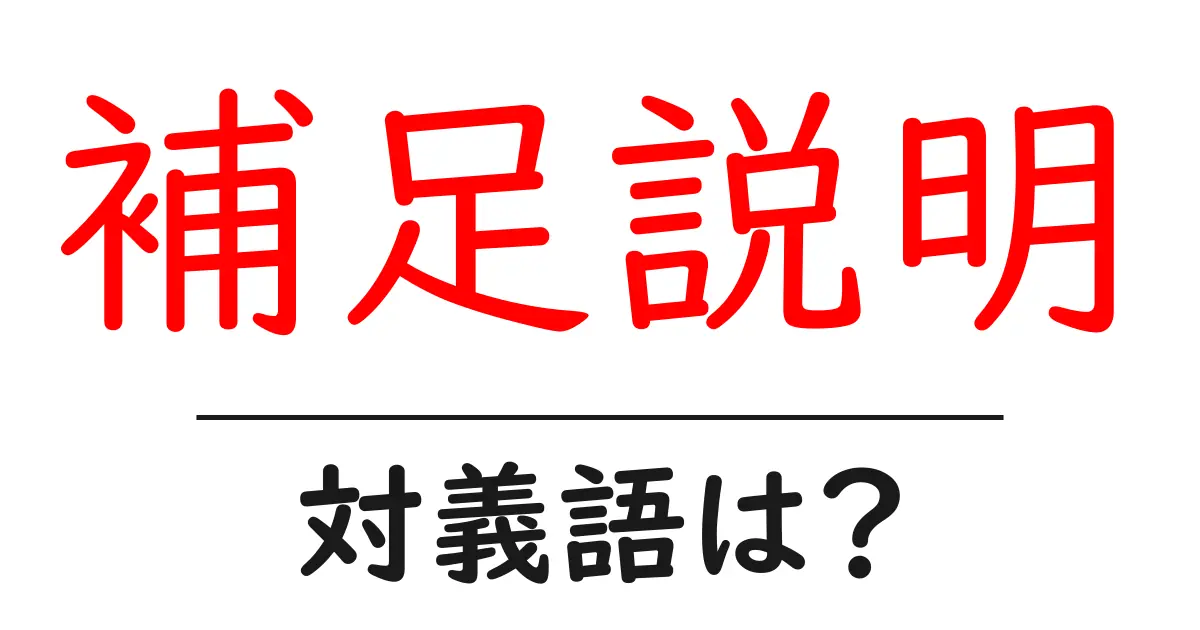 補足説明の対義語・反対語を使用例を交えて分かりやすく解説!