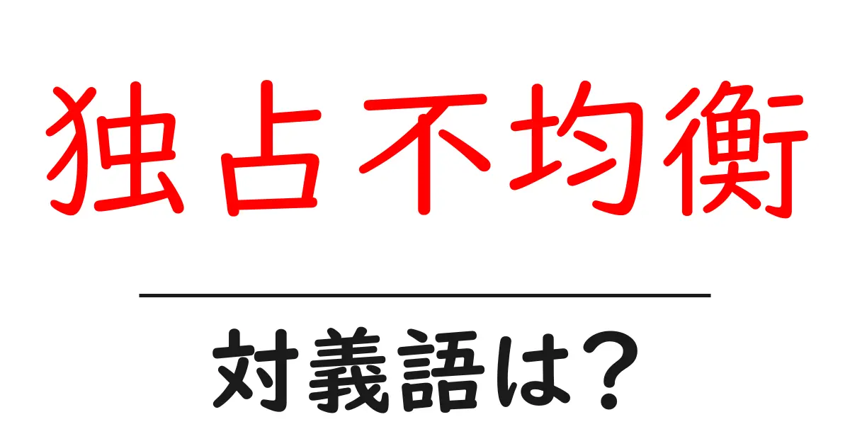 独占不均衡の対義語・反対語を使用例を交えて分かりやすく解説!
