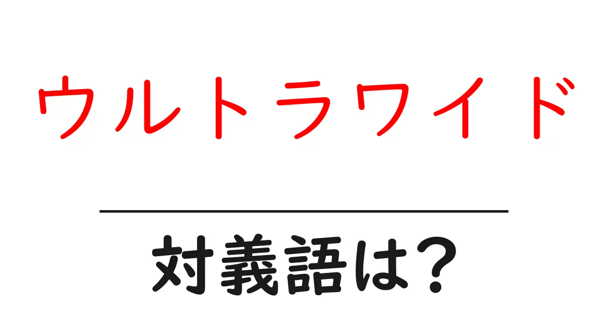 ウルトラワイドの対義語・反対語を使用例を交えて分かりやすく解説!