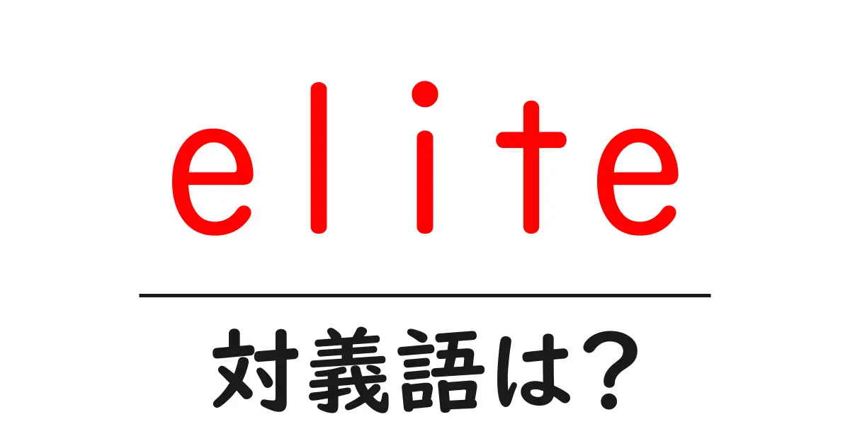 eliteの対義語・反対語を使用例を交えて分かりやすく解説!