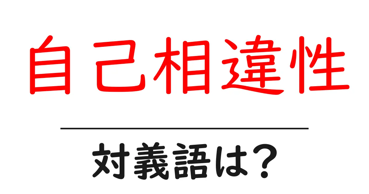 自己相違性の対義語・反対語を使用例を交えて分かりやすく解説！