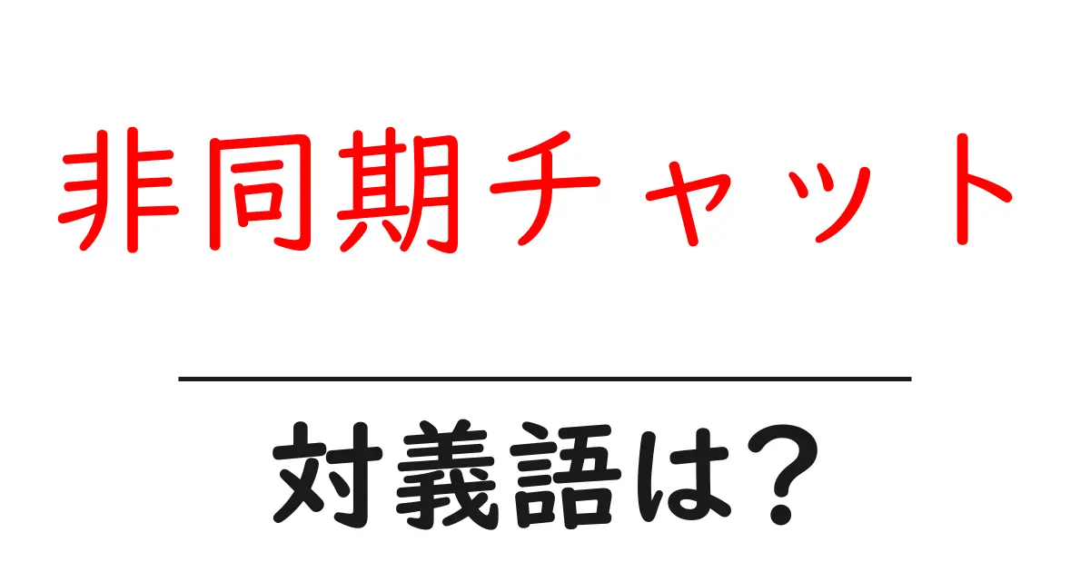 非同期チャットの対義語・反対語を使用例を交えて分かりやすく解説!
