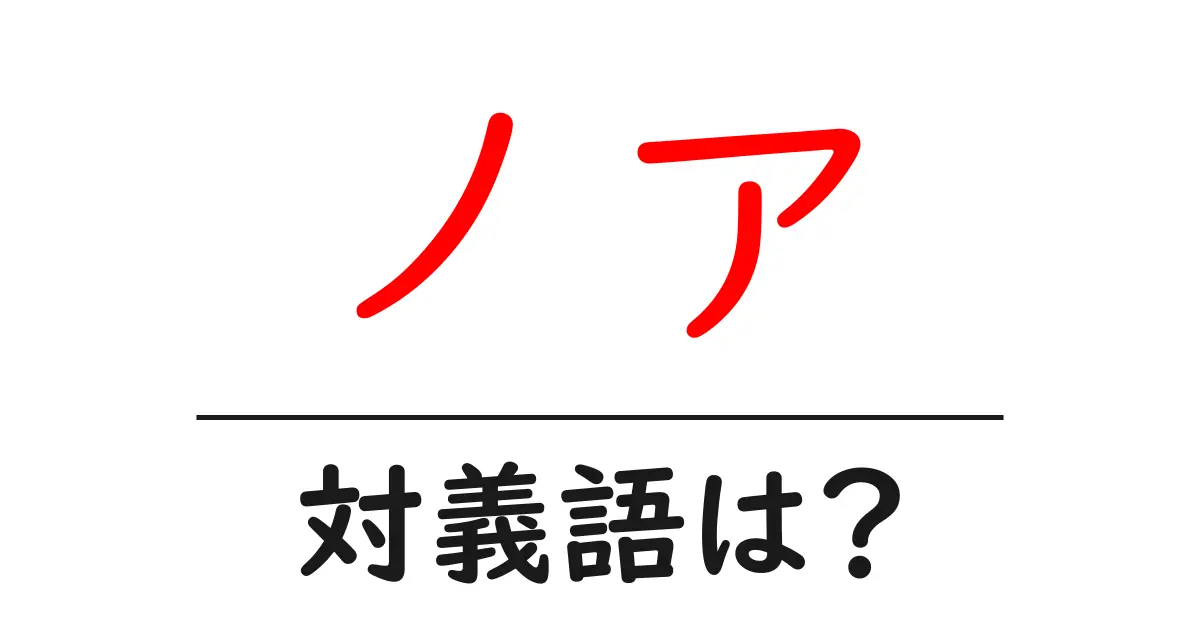 ノアの対義語・反対語を使用例を交えて分かりやすく解説!