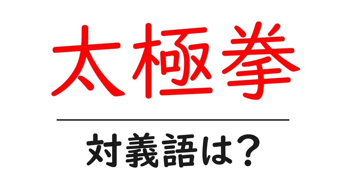 太極拳の対義語・反対語を使用例を交えて分かりやすく解説!