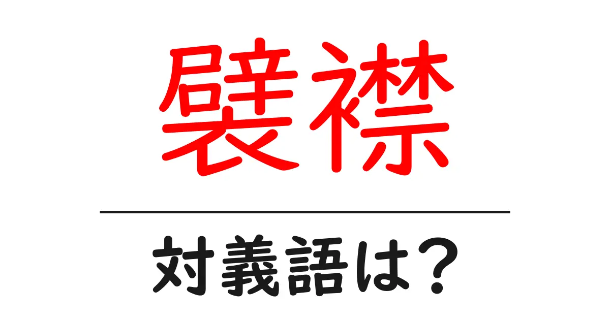 襞襟の対義語・反対語を使用例を交えて分かりやすく解説!