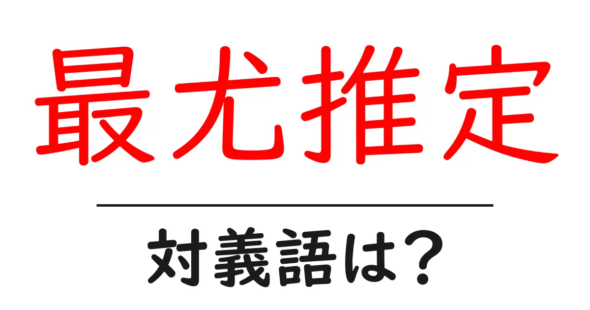 最尤推定の対義語・反対語を使用例を交えて分かりやすく解説!