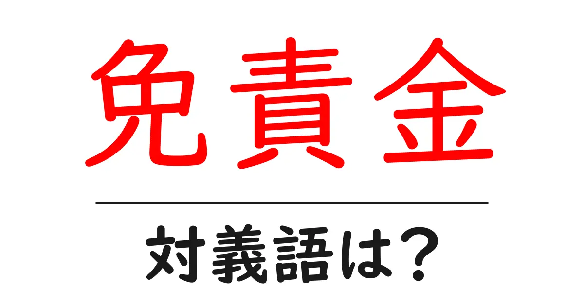 免責金の対義語・反対語を使用例を交えて分かりやすく解説!