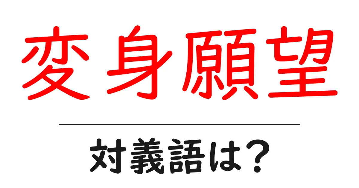 変身願望の対義語・反対語を使用例を交えて分かりやすく解説!