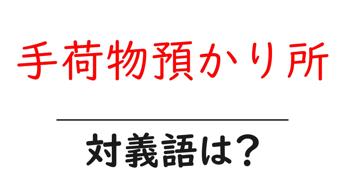 手荷物預かり所の対義語・反対語を使用例を交えて分かりやすく解説!