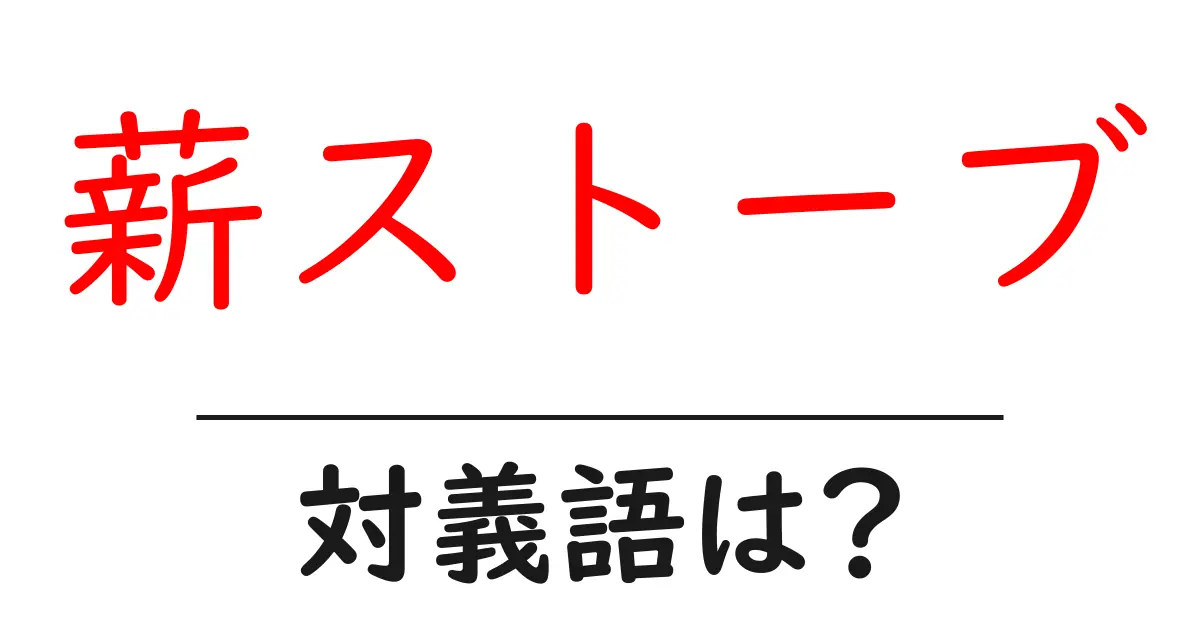 薪ストーブの対義語・反対語を使用例を交えて分かりやすく解説!