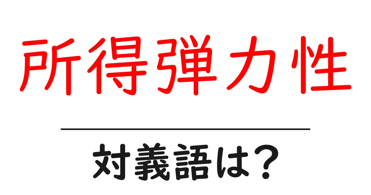 所得弾力性の対義語・反対語を使用例を交えて分かりやすく解説!