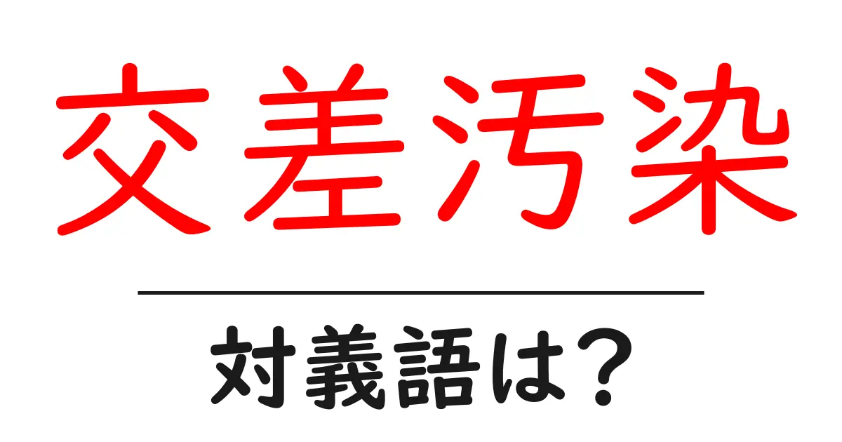 交差汚染の対義語・反対語を使用例を交えて分かりやすく解説!
