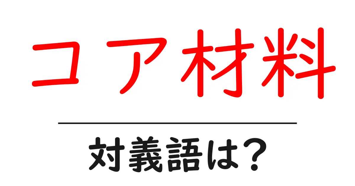 コア材料の対義語・反対語を使用例を交えて分かりやすく解説!