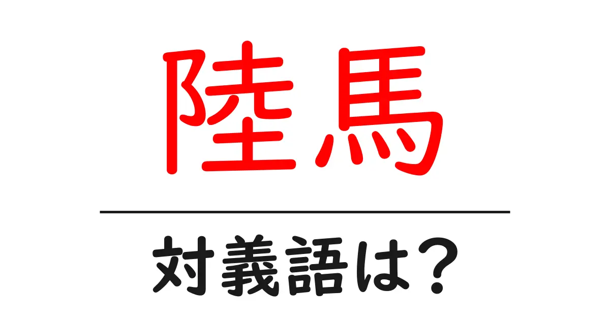 陸馬の対義語・反対語を使用例を交えて分かりやすく解説!