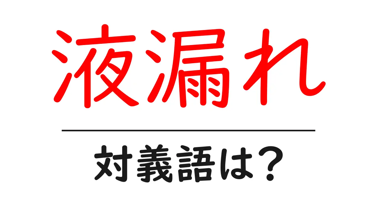 液漏れの対義語・反対語を使用例を交えて分かりやすく解説!