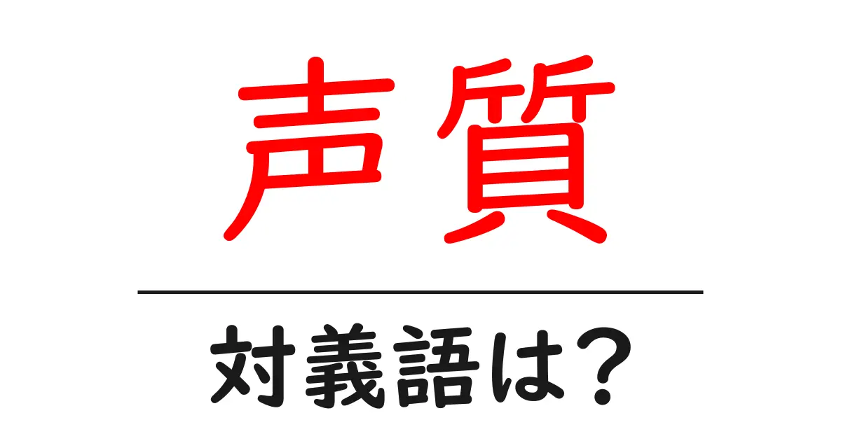 声質の対義語・反対語を使用例を交えて分かりやすく解説!