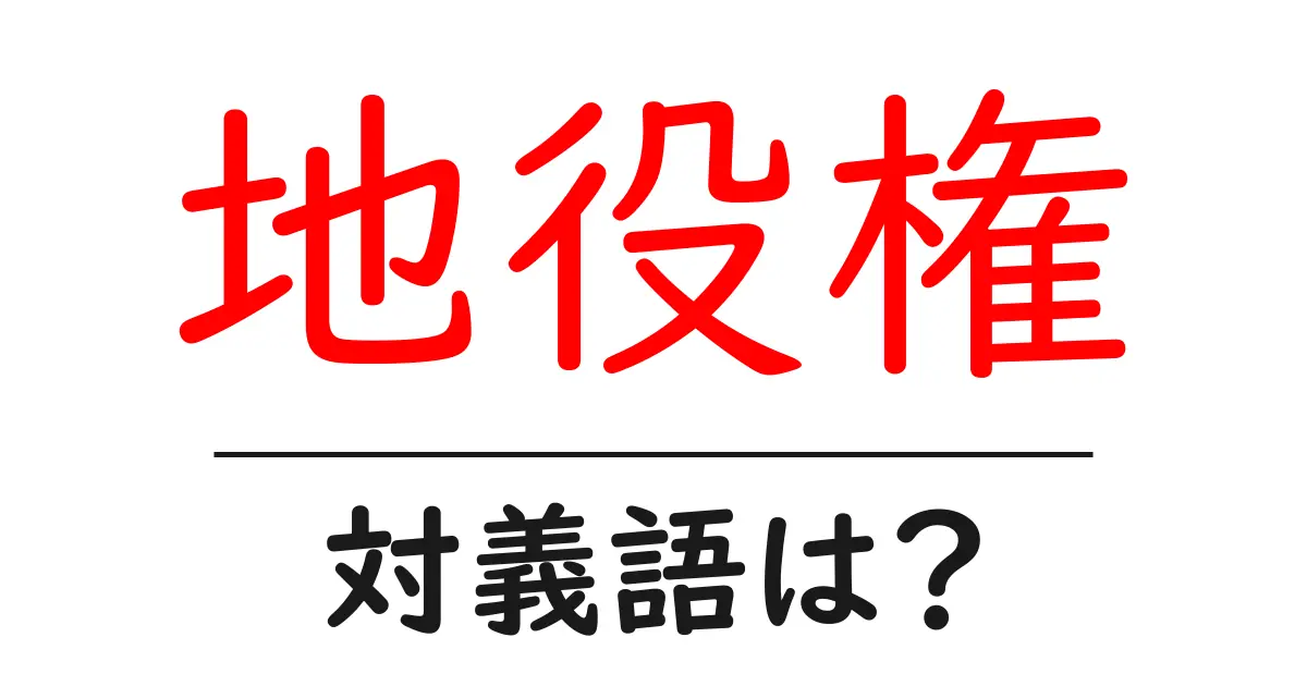 地役権の対義語・反対語を使用例を交えて分かりやすく解説!