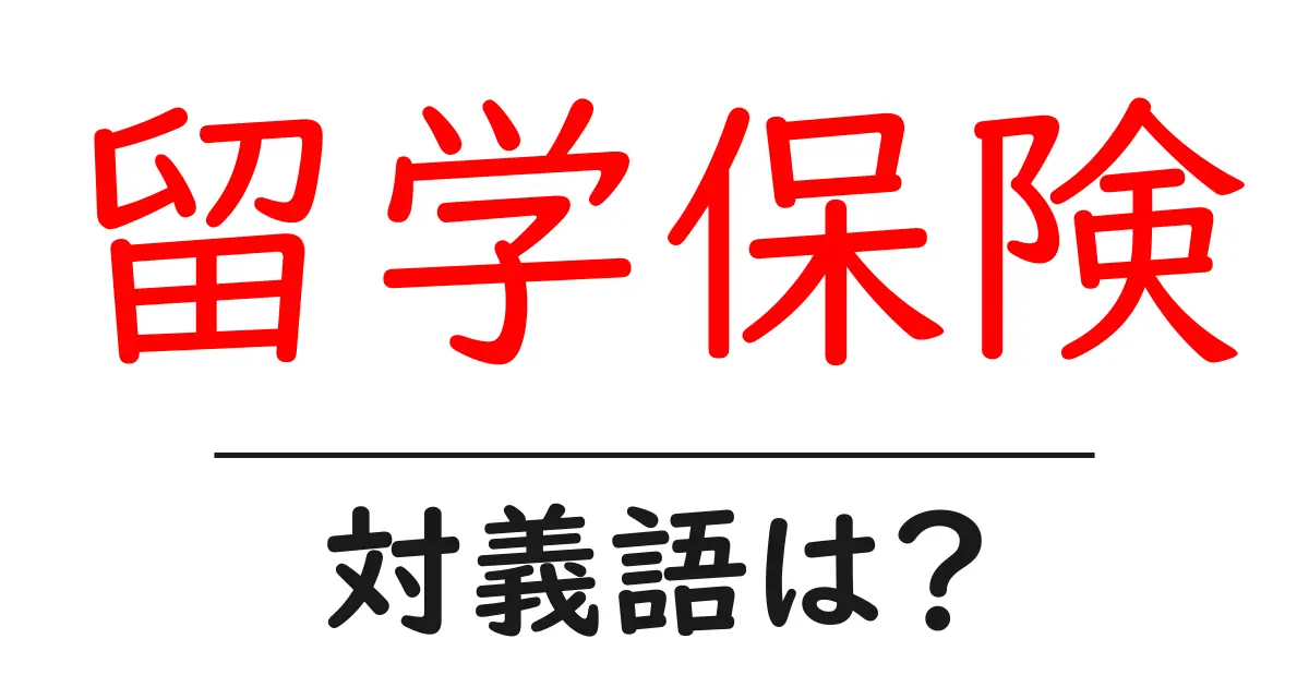 留学保険の対義語・反対語を使用例を交えて分かりやすく解説！