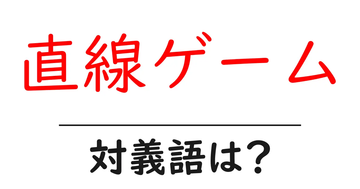 直線ゲームの対義語・反対語を使用例を交えて分かりやすく解説!
