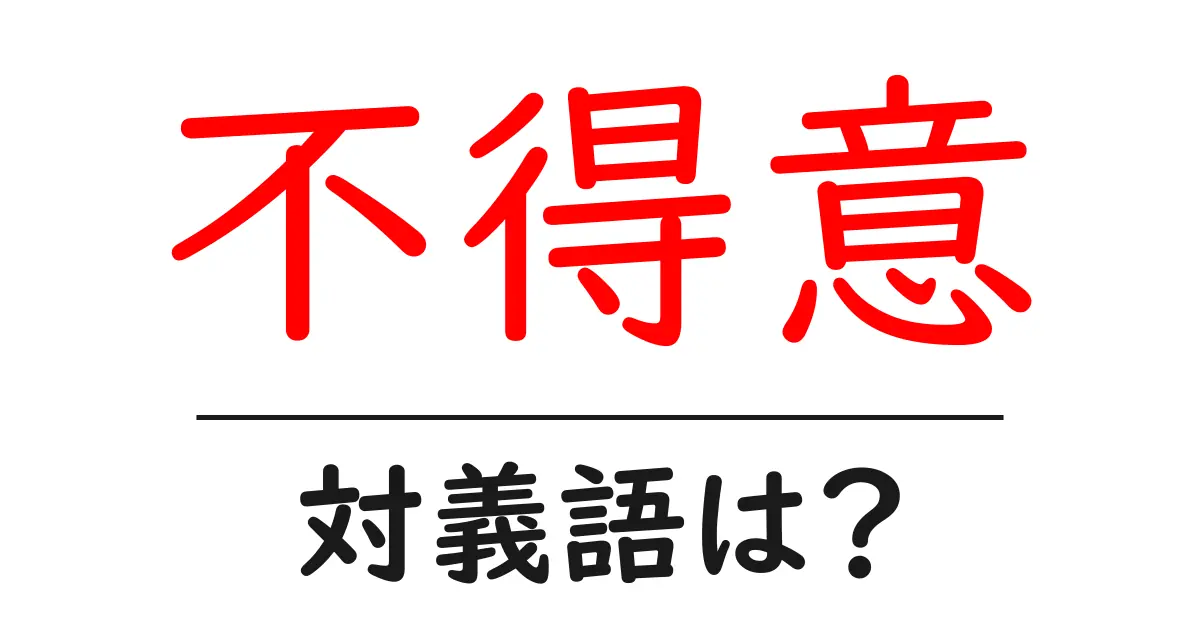不得意の対義語・反対語を使用例を交えて分かりやすく解説!