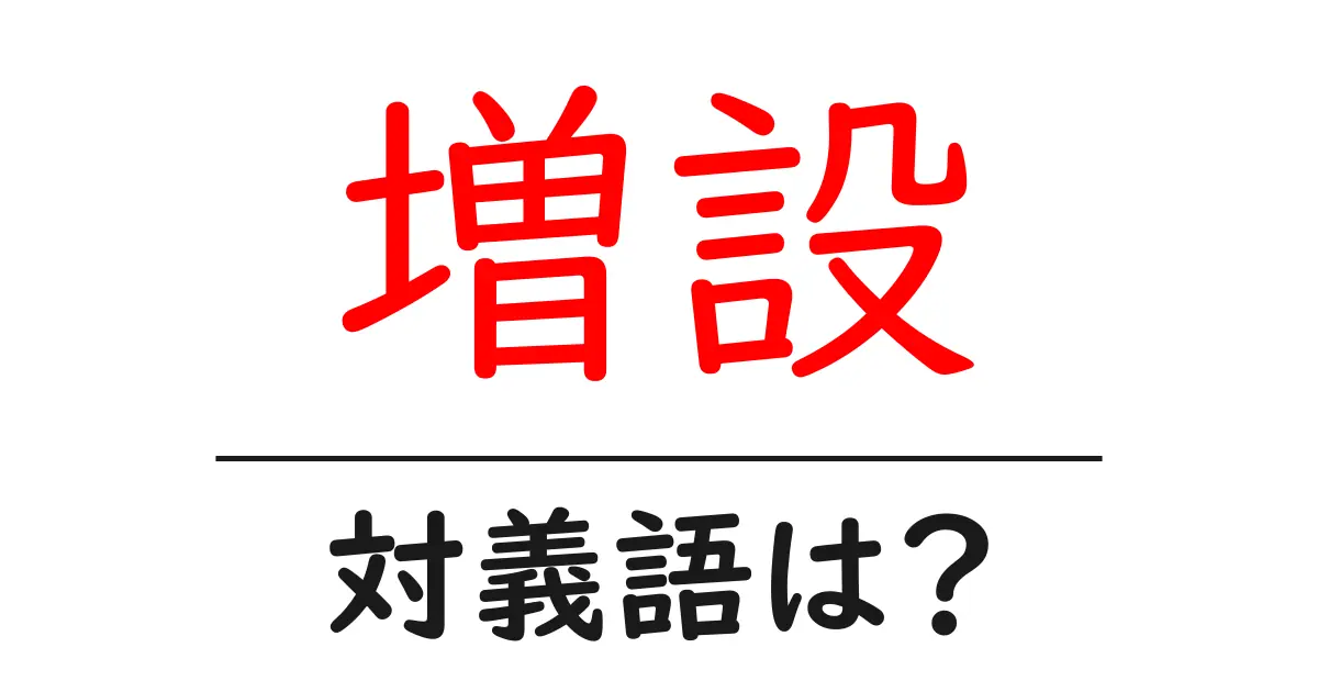 増設の対義語・反対語を使用例を交えて分かりやすく解説!