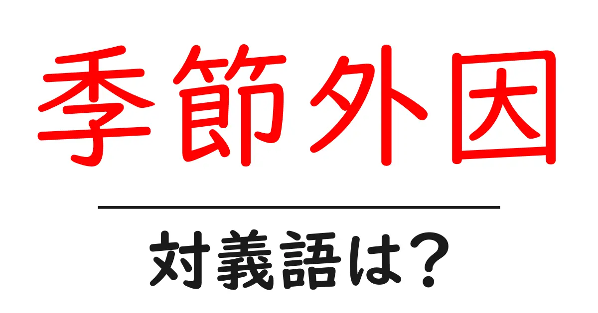 季節外因の対義語・反対語を使用例を交えて分かりやすく解説!
