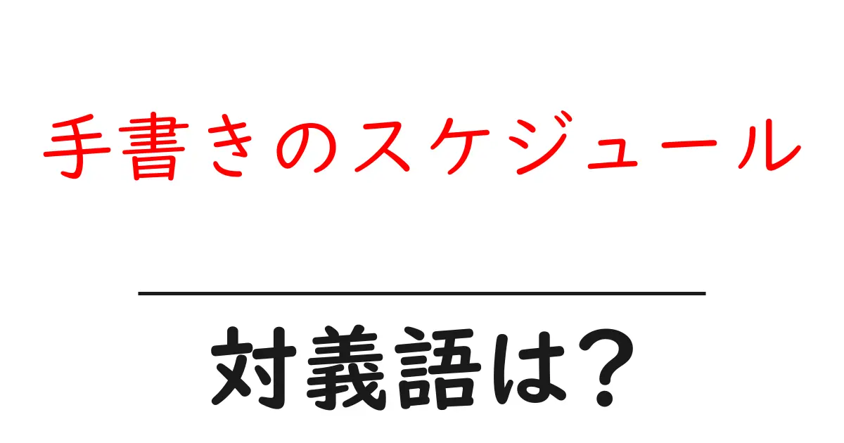 手書きのスケジュールの対義語・反対語を使用例を交えて分かりやすく解説!