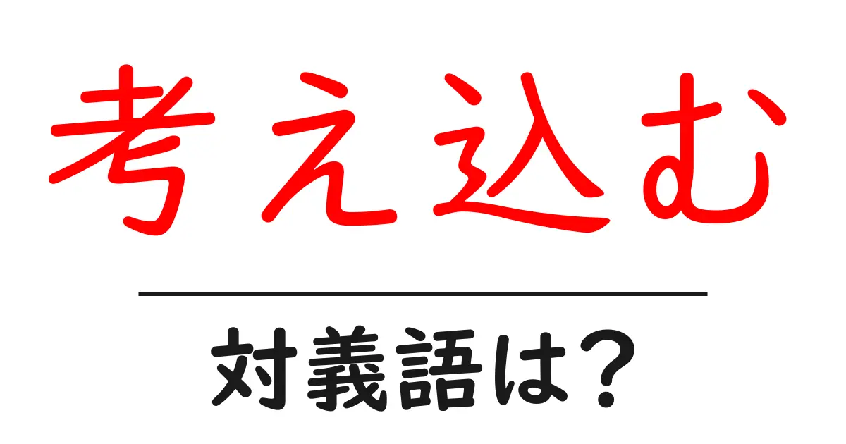 考え込むの対義語・反対語を使用例を交えて分かりやすく解説!