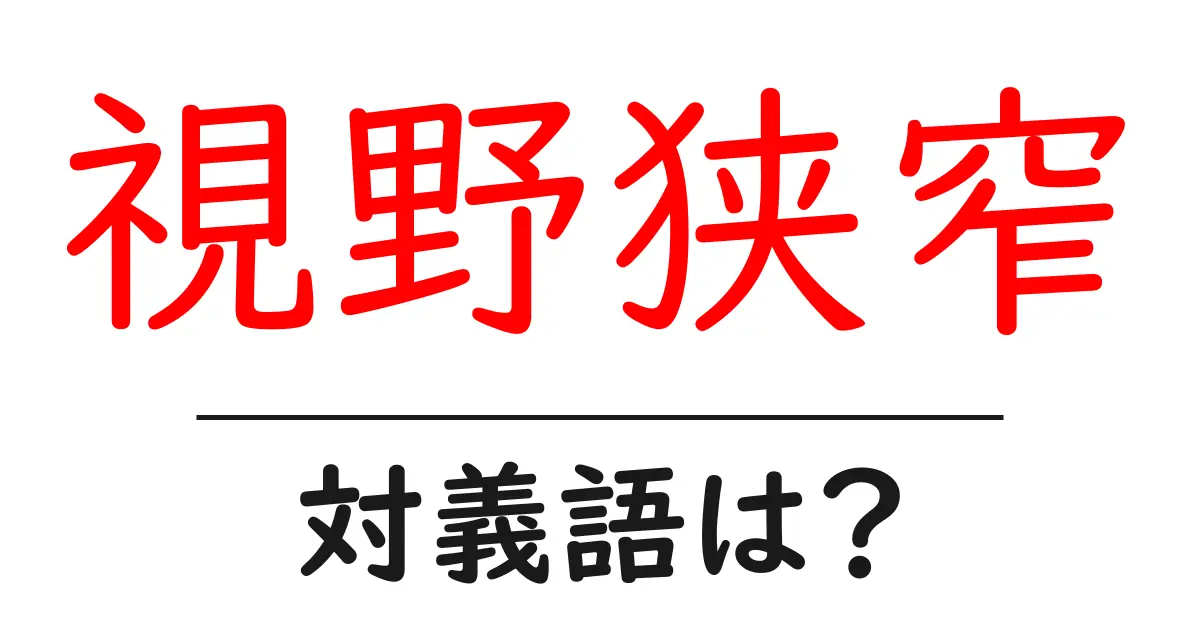 視野狭窄の対義語・反対語を使用例を交えて分かりやすく解説!