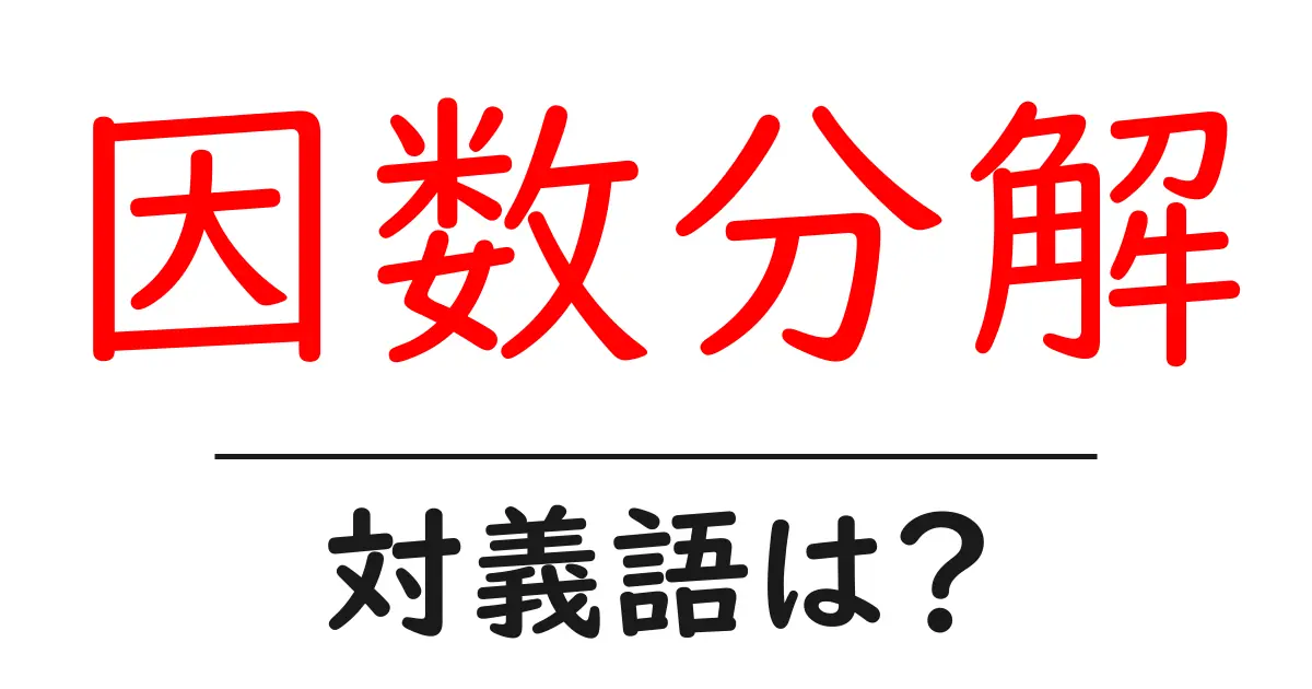因数分解の対義語・反対語を使用例を交えて分かりやすく解説!