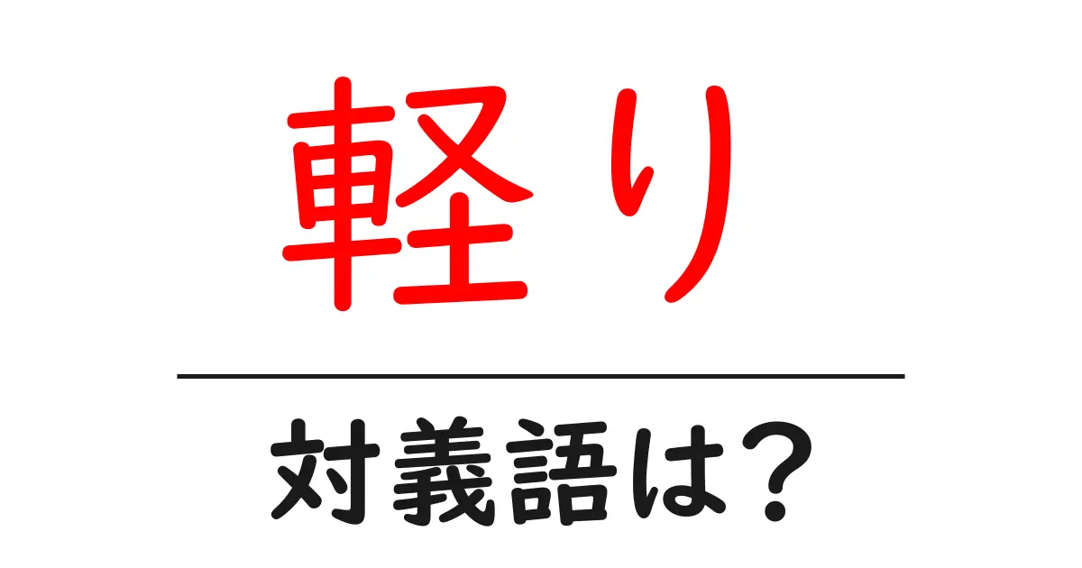 軽りの対義語・反対語を使用例を交えて分かりやすく解説!