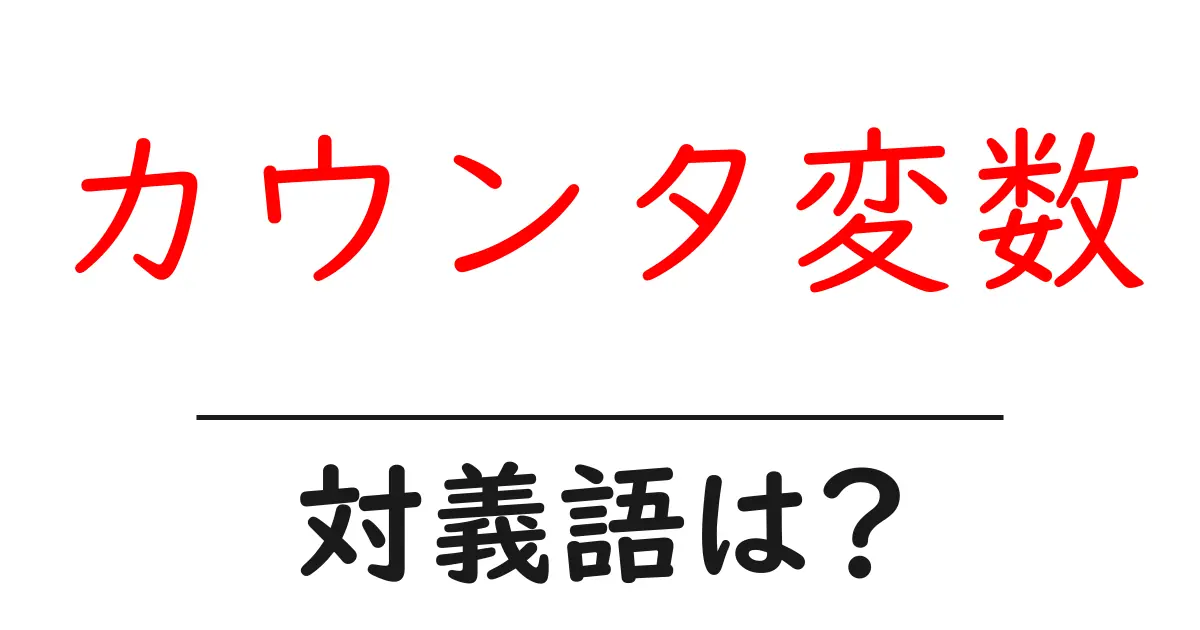 カウンタ変数の対義語・反対語を使用例を交えて分かりやすく解説！