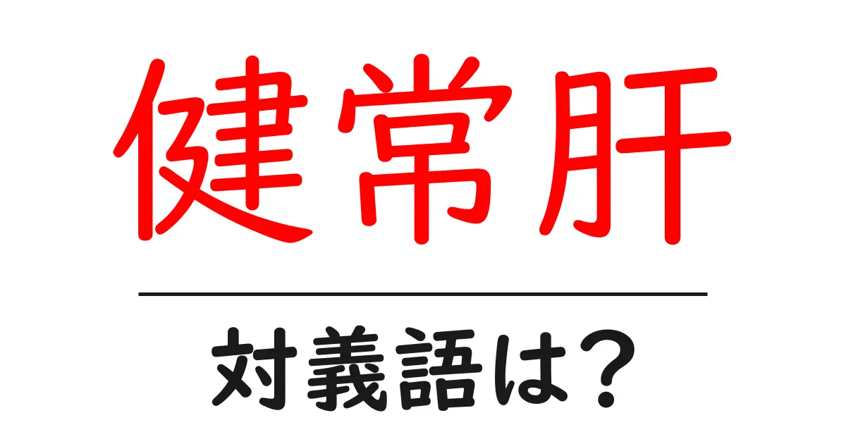 健常肝の対義語・反対語を使用例を交えて分かりやすく解説!