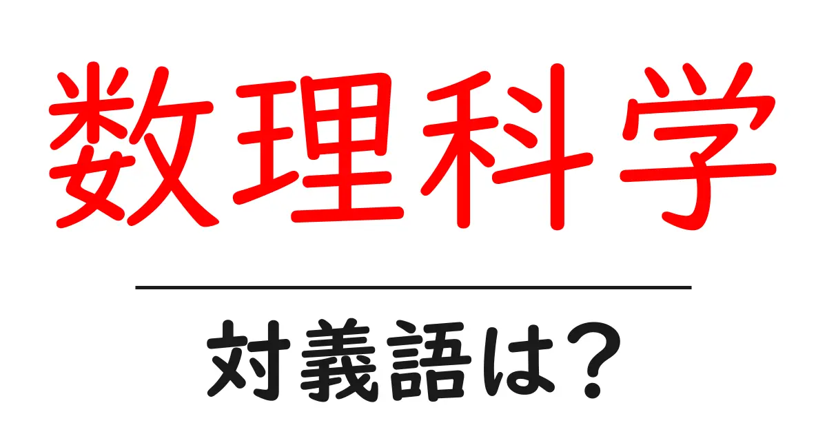 数理科学の対義語・反対語を使用例を交えて分かりやすく解説!