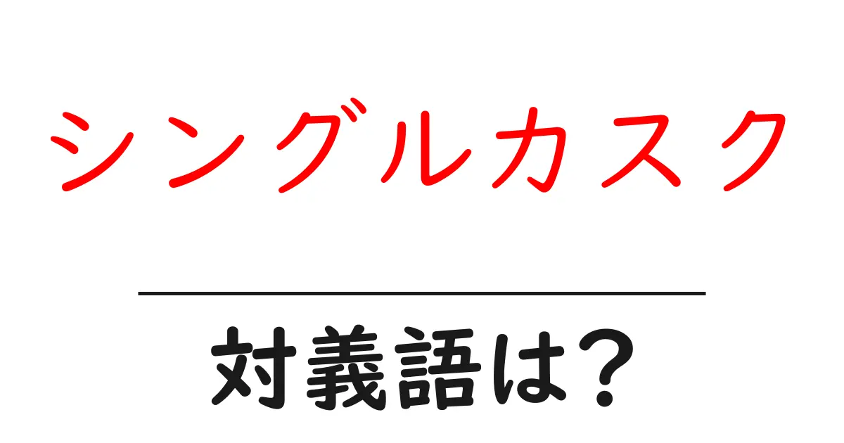 シングルカスクの対義語・反対語を使用例を交えて分かりやすく解説!