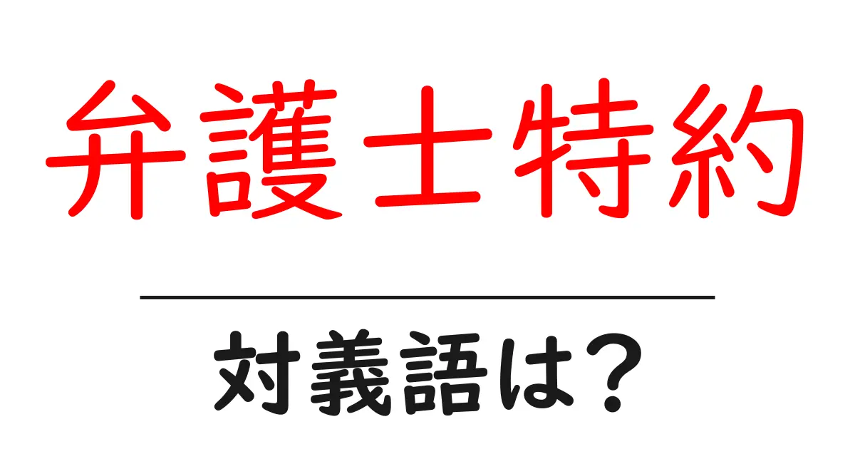 弁護士特約の対義語・反対語を使用例を交えて分かりやすく解説!