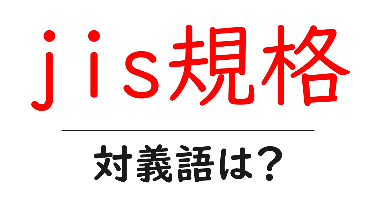 jis規格の対義語・反対語を使用例を交えて分かりやすく解説!