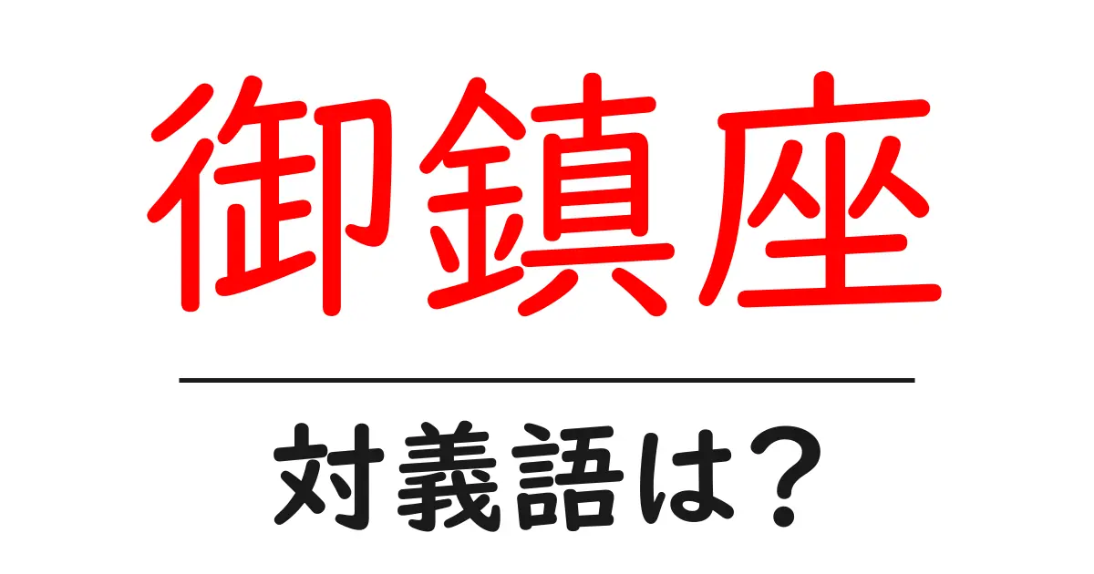 御鎮座の対義語・反対語を使用例を交えて分かりやすく解説!
