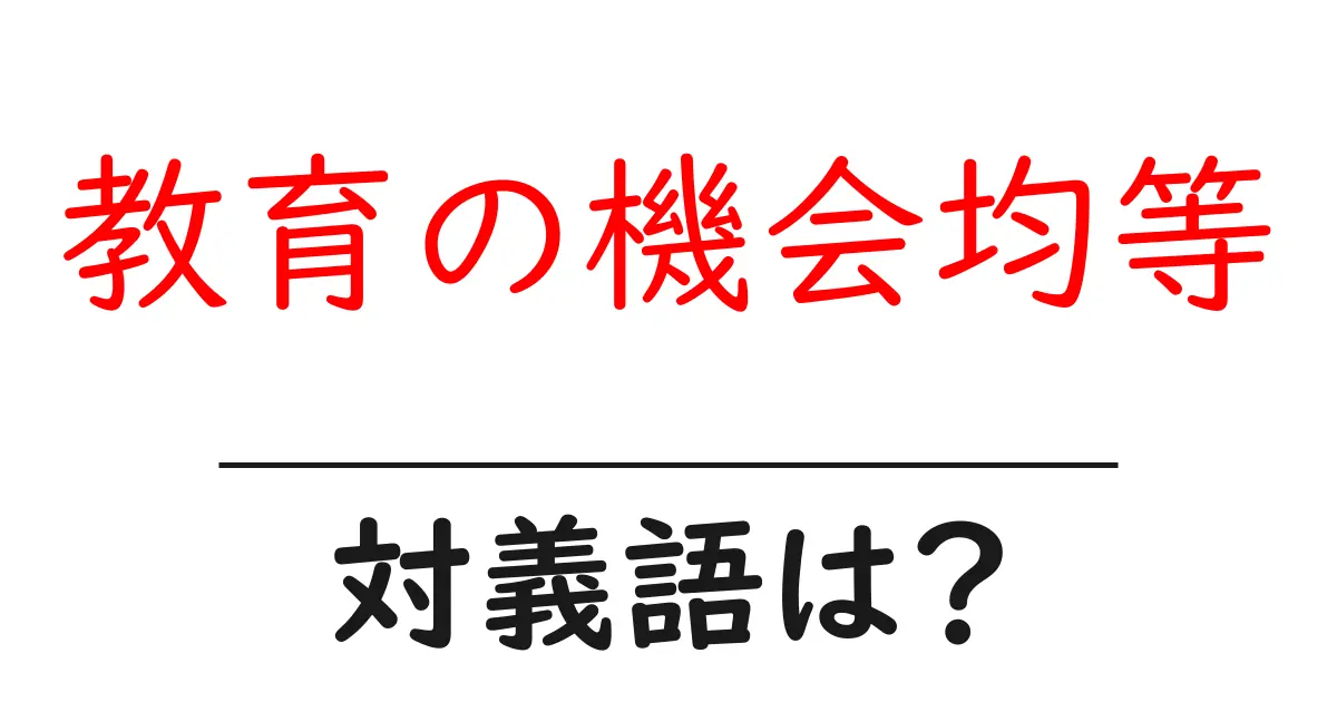教育の機会均等の対義語・反対語を使用例を交えて分かりやすく解説!