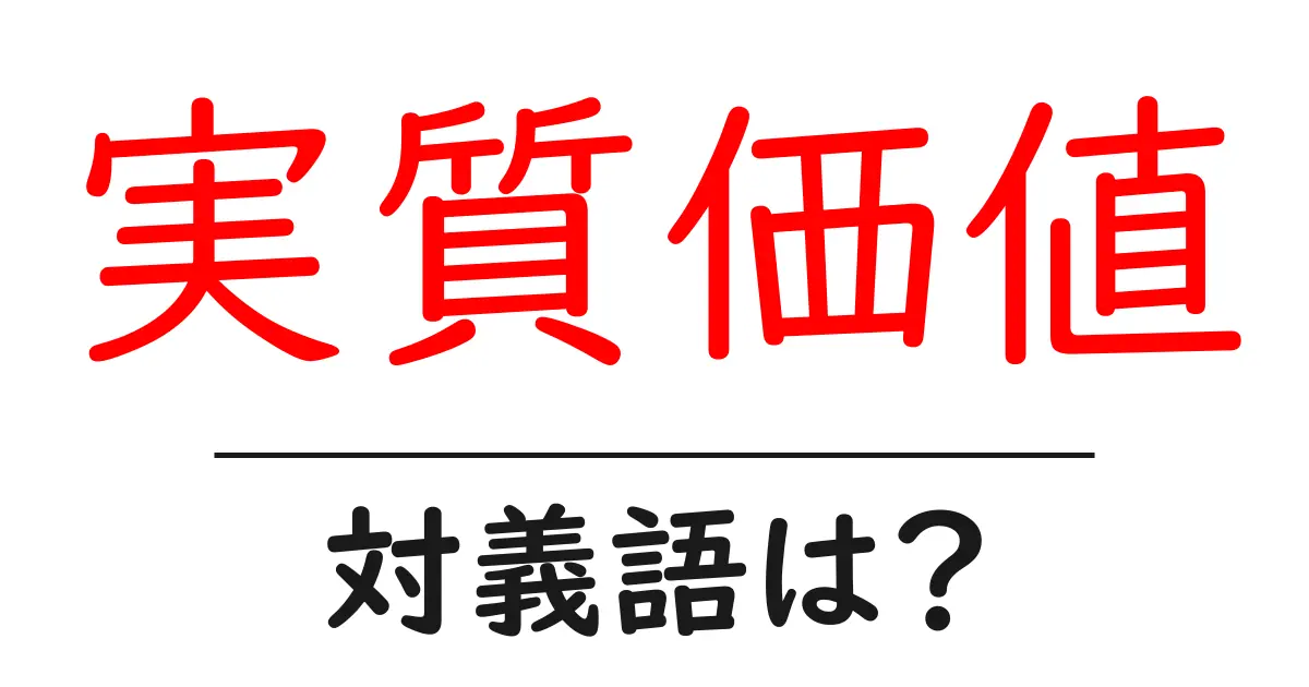 実質価値の対義語・反対語を使用例を交えて分かりやすく解説!