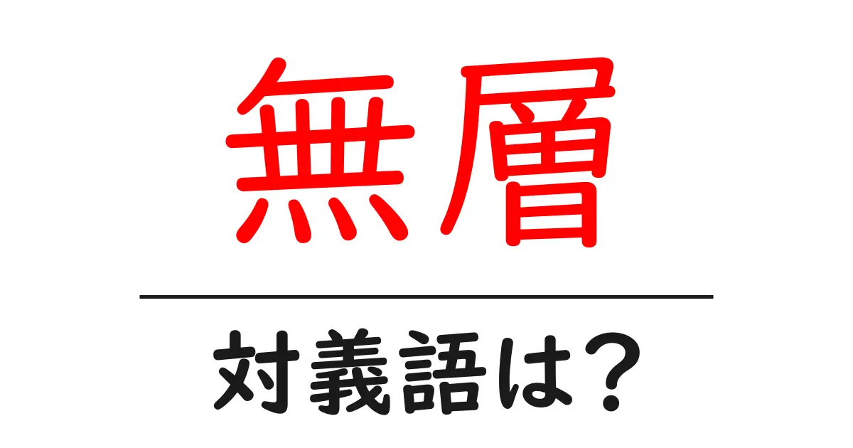 無層の対義語・反対語を使用例を交えて分かりやすく解説!
