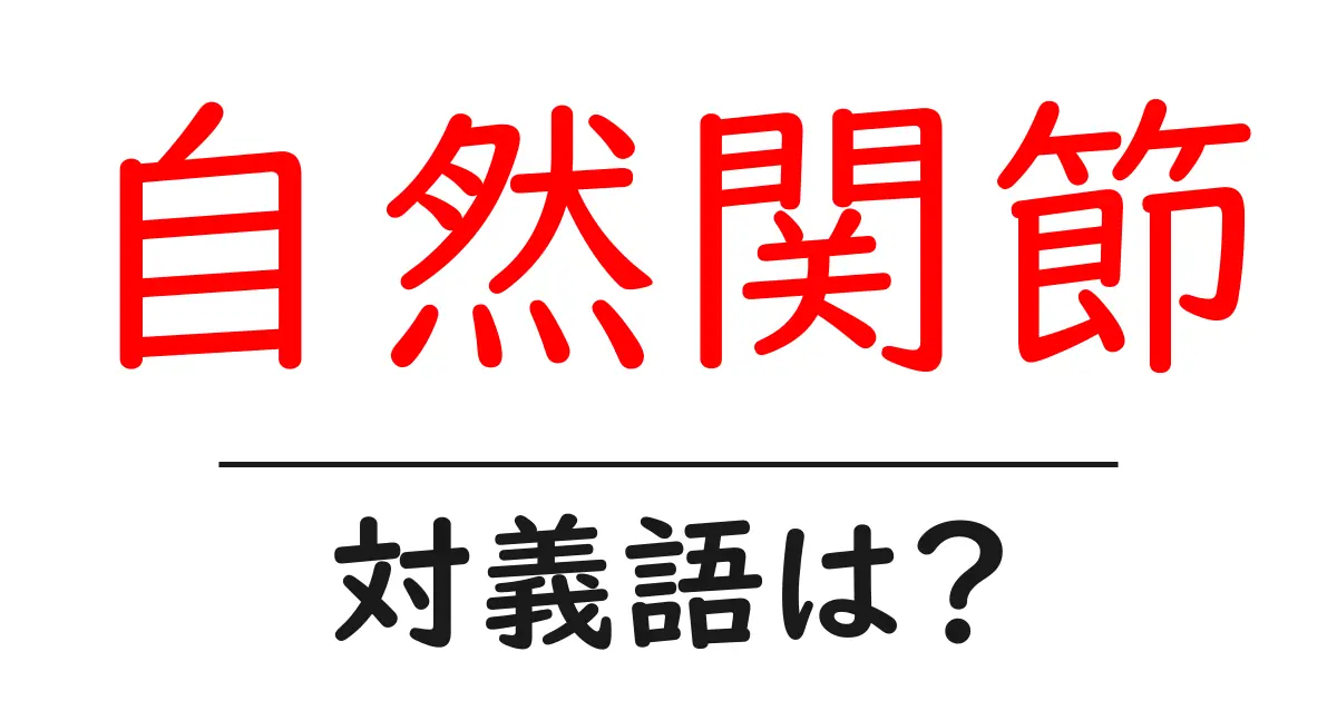 自然関節の対義語・反対語を使用例を交えて分かりやすく解説!